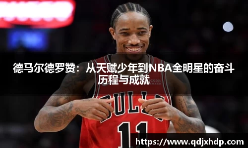 德马尔德罗赞：从天赋少年到NBA全明星的奋斗历程与成就