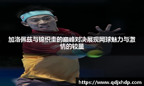 加洛佩兹与锦织圭的巅峰对决展现网球魅力与激情的较量